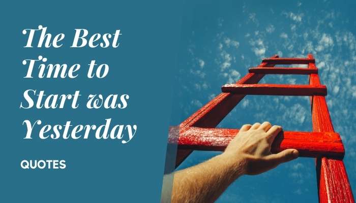 The Best Time to Start was Yesterday Quotes